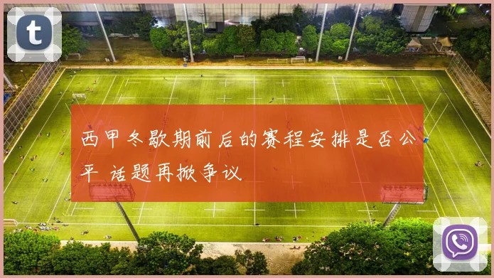 西甲冬歇期前后的赛程安排是否公平 话题再掀争议