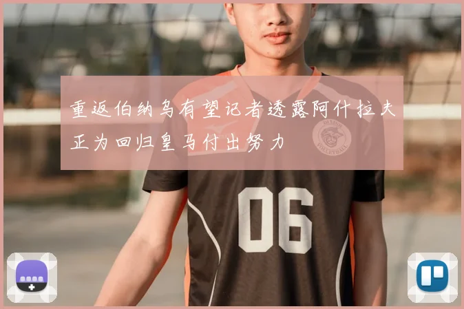 重返伯纳乌有望记者透露阿什拉夫正为回归皇马付出努力